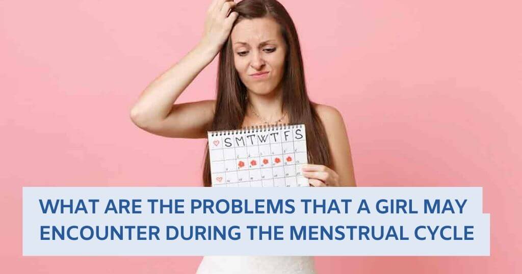 What are the Problems that a Girl may Encounter During the Menstrual Cycle